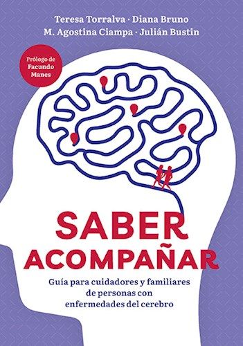 Saber Acompañar. Guía Para Cuidadores y Acompañantes de Personas con Enfermedades del Cerebro