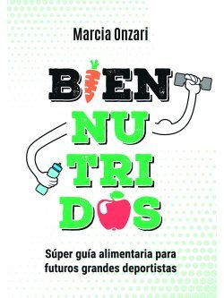 BIEN NUTRIDOS Súper guía alimentaria para futuros grandes deportistas